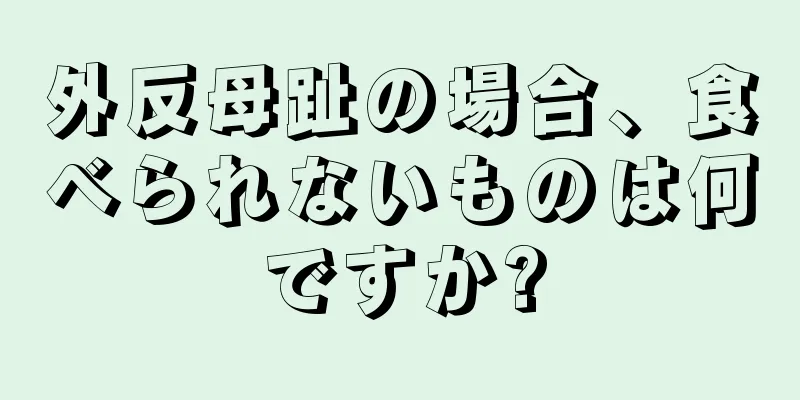 外反母趾の場合、食べられないものは何ですか?