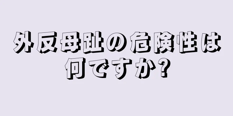 外反母趾の危険性は何ですか?