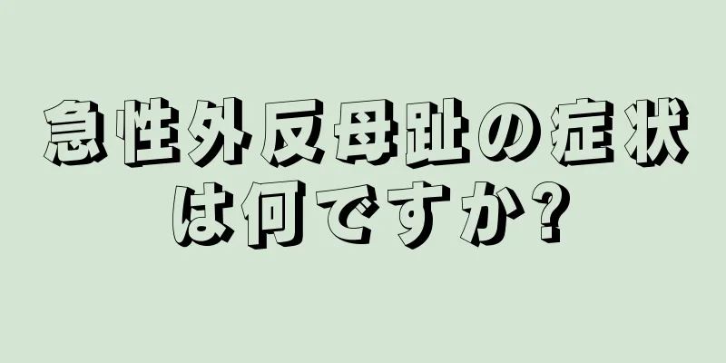 急性外反母趾の症状は何ですか?