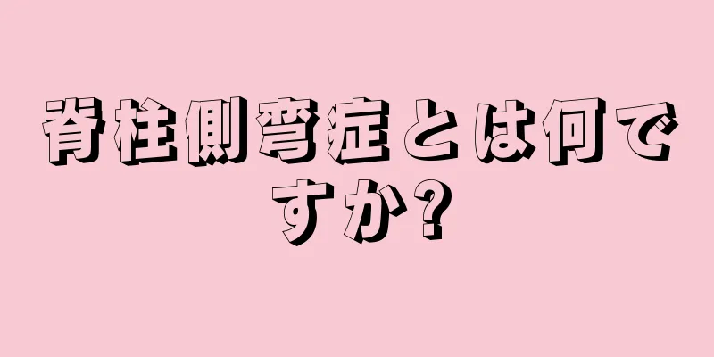 脊柱側弯症とは何ですか?