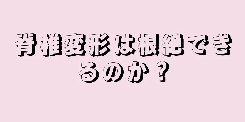 脊椎変形は根絶できるのか？