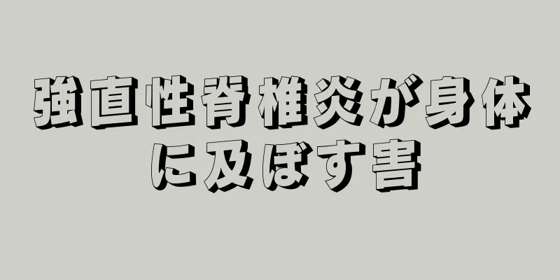強直性脊椎炎が身体に及ぼす害