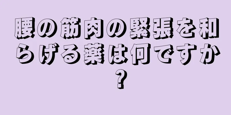 腰の筋肉の緊張を和らげる薬は何ですか？