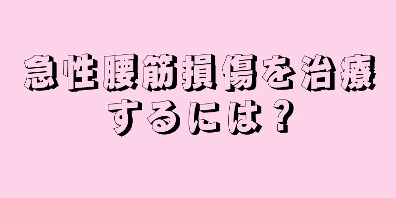 急性腰筋損傷を治療するには？