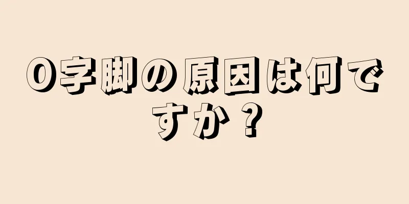 O字脚の原因は何ですか？