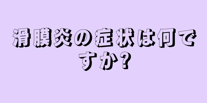 滑膜炎の症状は何ですか?