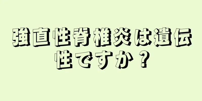 強直性脊椎炎は遺伝性ですか？