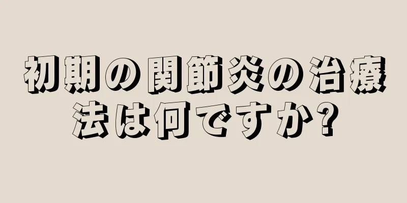 初期の関節炎の治療法は何ですか?