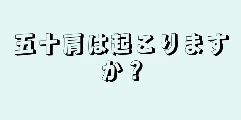 五十肩は起こりますか？