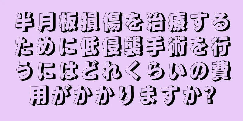 半月板損傷を治療するために低侵襲手術を行うにはどれくらいの費用がかかりますか?