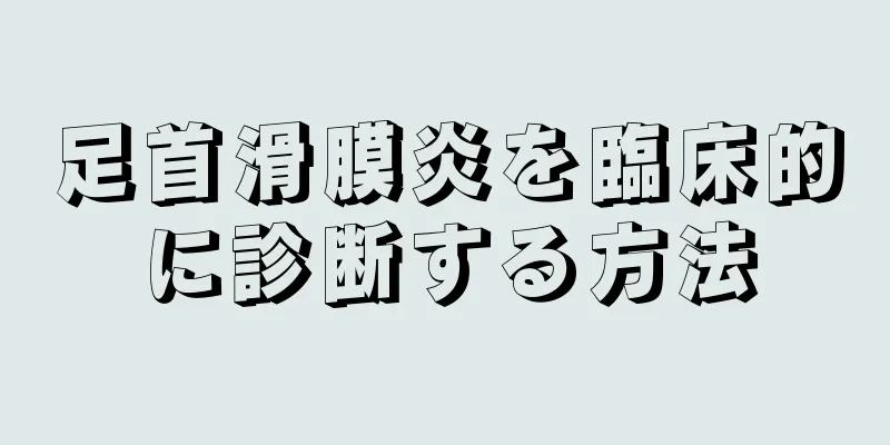 足首滑膜炎を臨床的に診断する方法