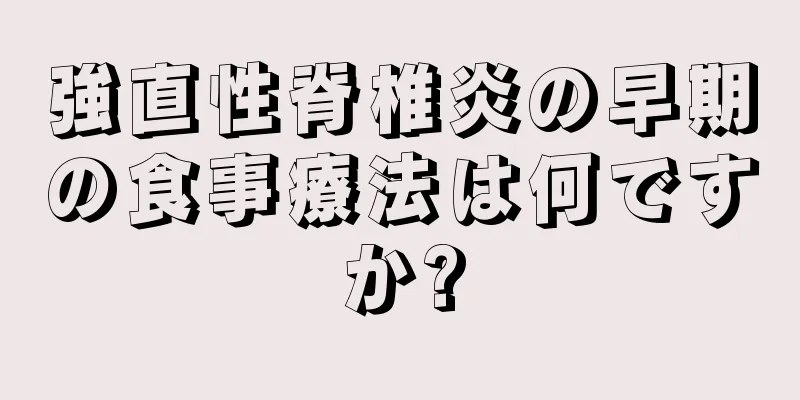 強直性脊椎炎の早期の食事療法は何ですか?