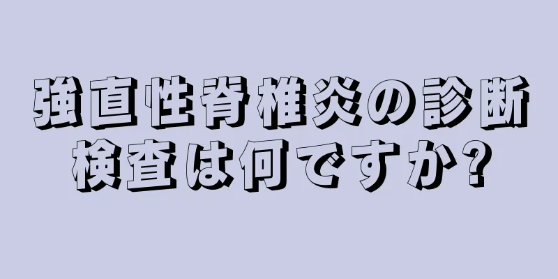 強直性脊椎炎の診断検査は何ですか?