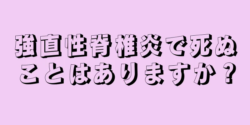 強直性脊椎炎で死ぬことはありますか？
