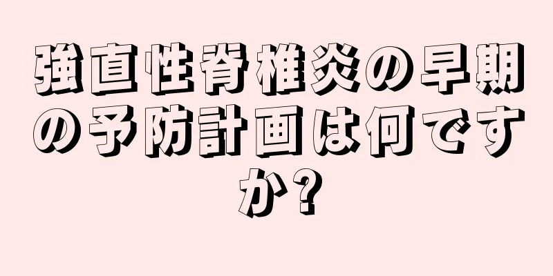 強直性脊椎炎の早期の予防計画は何ですか?