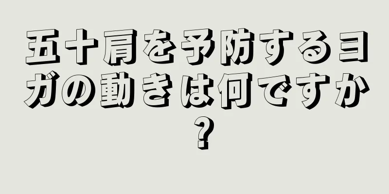 五十肩を予防するヨガの動きは何ですか？