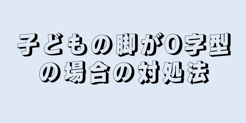 子どもの脚がO字型の場合の対処法