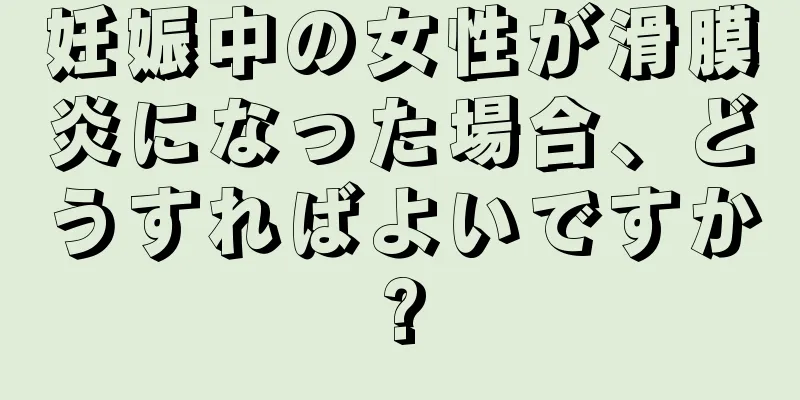 妊娠中の女性が滑膜炎になった場合、どうすればよいですか?