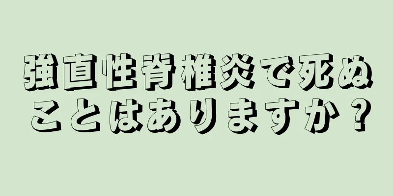強直性脊椎炎で死ぬことはありますか？