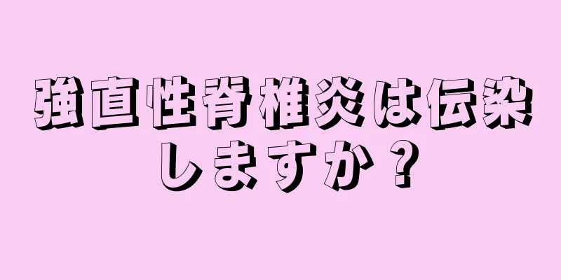 強直性脊椎炎は伝染しますか？