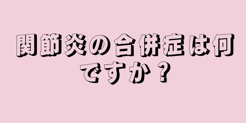 関節炎の合併症は何ですか？