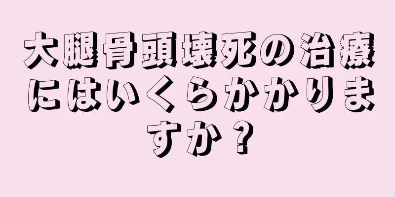 大腿骨頭壊死の治療にはいくらかかりますか？