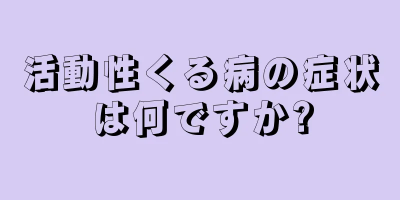 活動性くる病の症状は何ですか?