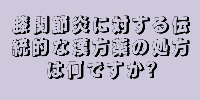 膝関節炎に対する伝統的な漢方薬の処方は何ですか?