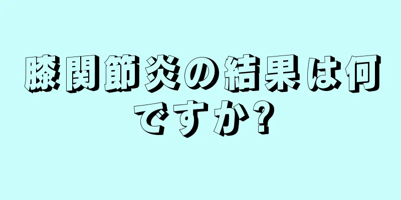 膝関節炎の結果は何ですか?