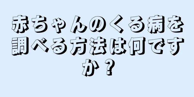 赤ちゃんのくる病を調べる方法は何ですか？