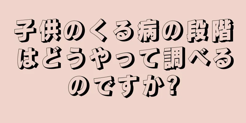 子供のくる病の段階はどうやって調べるのですか?