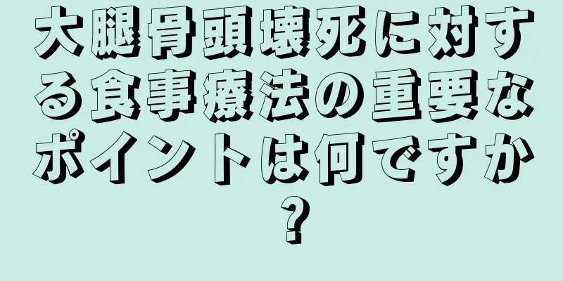 大腿骨頭壊死に対する食事療法の重要なポイントは何ですか？