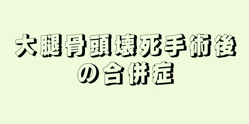 大腿骨頭壊死手術後の合併症