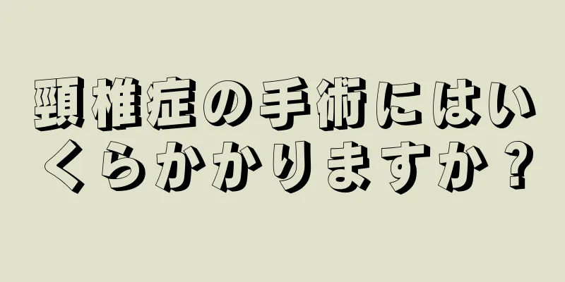 頸椎症の手術にはいくらかかりますか？