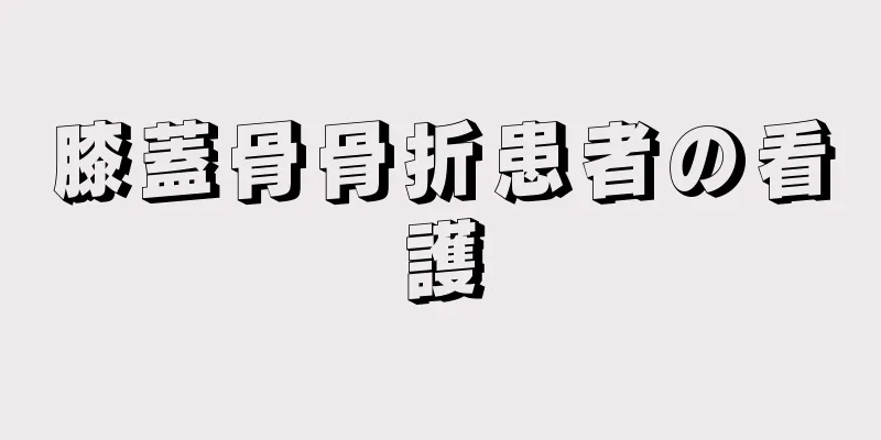 膝蓋骨骨折患者の看護