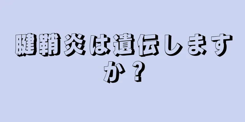 腱鞘炎は遺伝しますか？