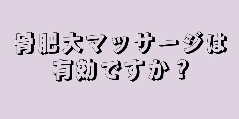 骨肥大マッサージは有効ですか？