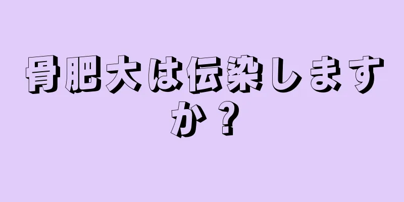 骨肥大は伝染しますか？