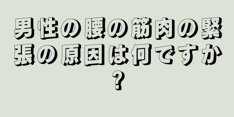 男性の腰の筋肉の緊張の原因は何ですか?