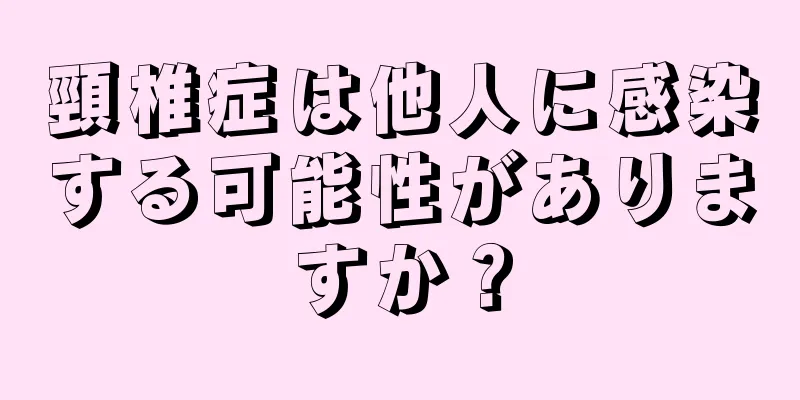 頸椎症は他人に感染する可能性がありますか？