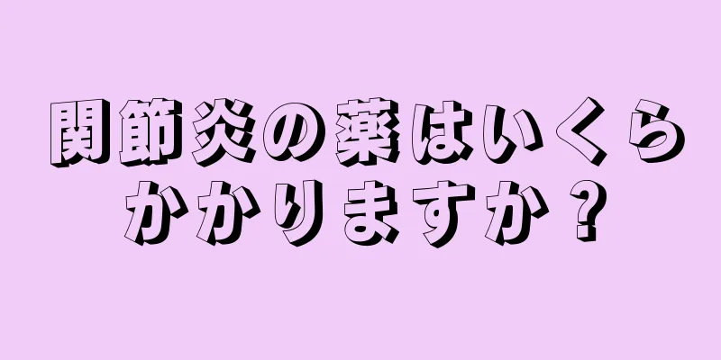 関節炎の薬はいくらかかりますか？
