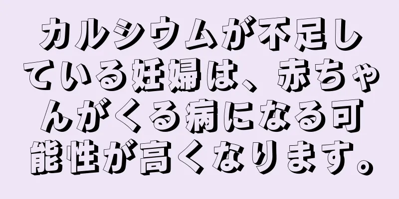 カルシウムが不足している妊婦は、赤ちゃんがくる病になる可能性が高くなります。