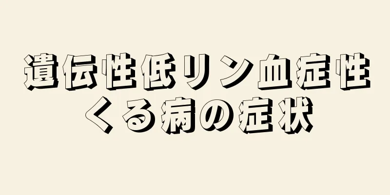 遺伝性低リン血症性くる病の症状