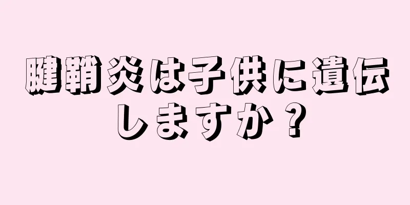 腱鞘炎は子供に遺伝しますか？