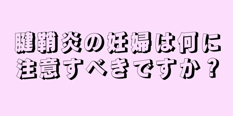 腱鞘炎の妊婦は何に注意すべきですか？