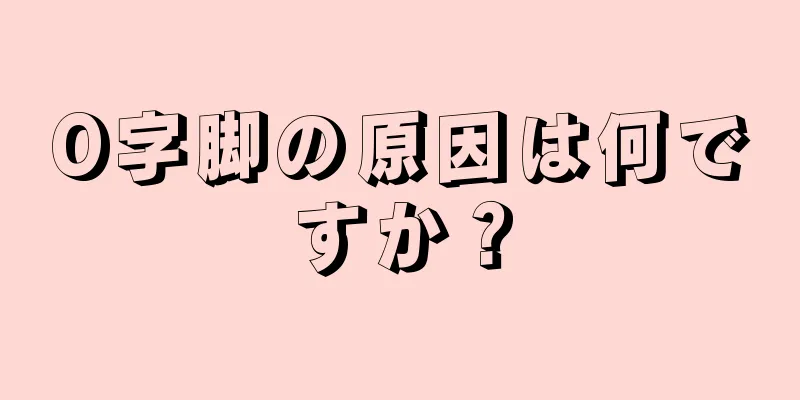 O字脚の原因は何ですか？