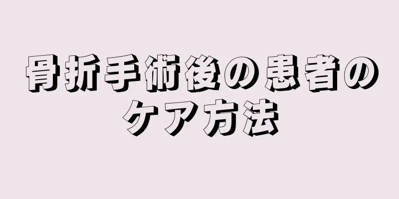 骨折手術後の患者のケア方法