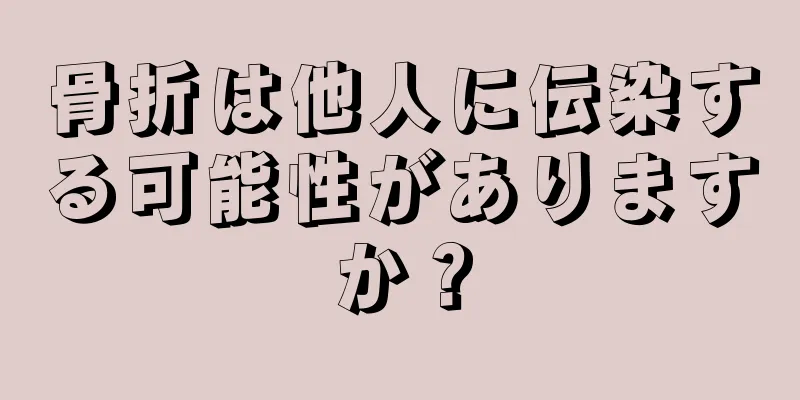 骨折は他人に伝染する可能性がありますか？