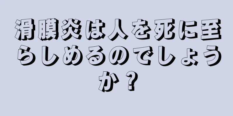 滑膜炎は人を死に至らしめるのでしょうか？