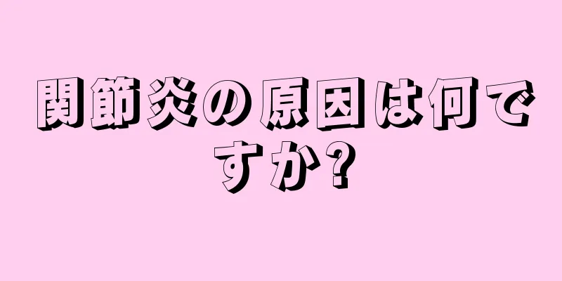 関節炎の原因は何ですか?